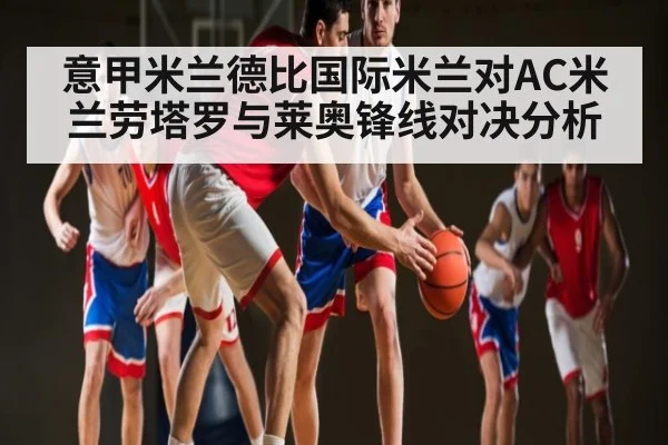 意甲米兰德比国际米兰对AC米兰劳塔罗与莱奥锋线对决分析