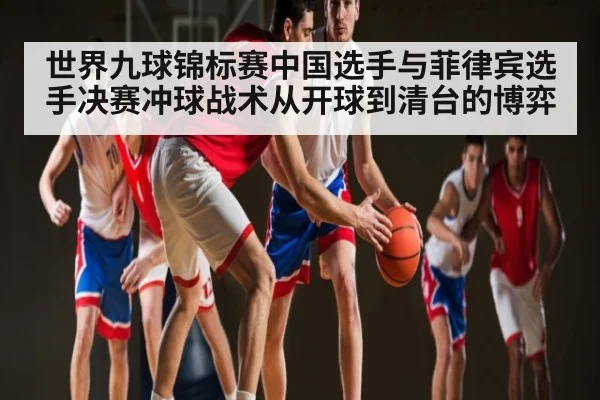 世界九球锦标赛中国选手与菲律宾选手决赛冲球战术从开球到清台的博弈